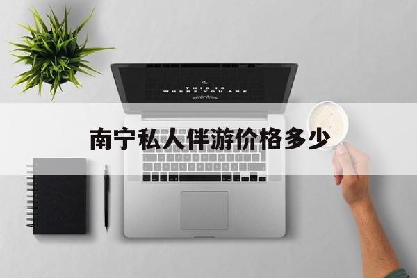 茉莉伴游伴游天下全国联盟最新资讯（谁能告诉我哪里有松滋南宁私人伴游价格多少？）