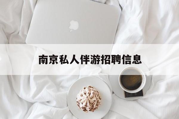 白天导游晚上陪客户赚钱最新资讯（谁能告诉我哪里有松滋南京私人伴游招聘信息？）